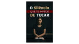 Capa do livro O Silêncio que Te Impede de Tocar, de Carlos Gramacho, professor, músico e diretor da Verbo Academy, que ensina a identificar e quebrar bloqueios emocionais no aprendizado musical.