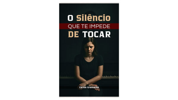 Capa do livro O Silêncio que Te Impede de Tocar, de Carlos Gramacho, professor, músico e diretor da Verbo Academy, que ensina a identificar e quebrar bloqueios emocionais no aprendizado musical.