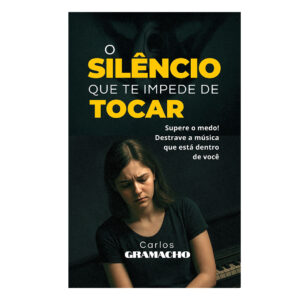 Capa do livro O Silêncio que Te Impede de Tocar, de Carlos Gramacho, professor, músico e diretor da Verbo Academy, que ensina a identificar e quebrar bloqueios emocionais no aprendizado musical.